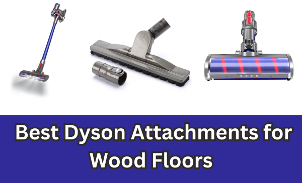 Top 7 Best Dyson Attachments for Wood Floors in 2024