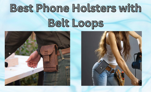 Top 10 Best Phone Holsters with Belt Loops for 2024: Secure and Stylish Options